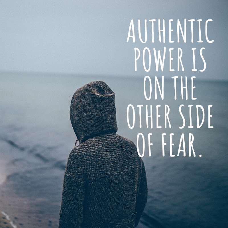 Authentic Power is on the other side of Fear